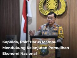Kapolda, Polri Harus Mampu Mendukung Kelanjutan Pemulihan Ekonomi Nasional