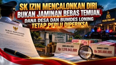 SK IZIN MENCALONKAN DIRI BUKAN JAMINAN BEBAS TEMUAN, DANA DESA DAN BUMDES LONING TETAP PERLU DIPERIKSA