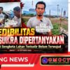 KREDIBILITAS CAMAT SUKRA SIGIT WIDIYANTO DIPERTANYAKAN: Janji Pertemuan Sengketa Lahan Terisolir Belum Terwujud, Diduga Ada Perantara Tanpa Kuasa